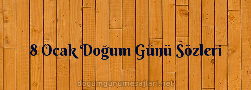 8 Ocak Doğum Günü Sözleri